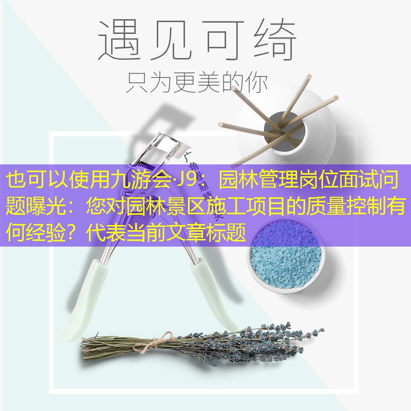 园林管理岗位面试问题曝光：您对园林景区施工项目的质量控制有何经验？